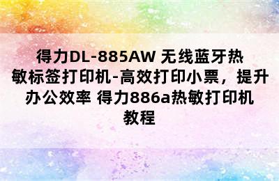 得力DL-885AW 无线蓝牙热敏标签打印机-高效打印小票，提升办公效率 得力886a热敏打印机教程